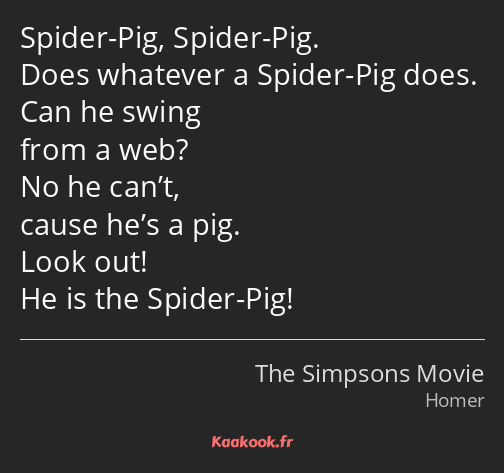 Spider-Pig, Spider-Pig. Does whatever a Spider-Pig does. Can he swing from a web? No he can’t…