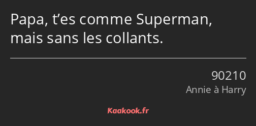 Papa, t’es comme Superman, mais sans les collants.