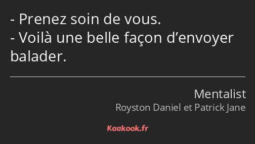 Prenez soin de vous. Voilà une belle façon d’envoyer balader.