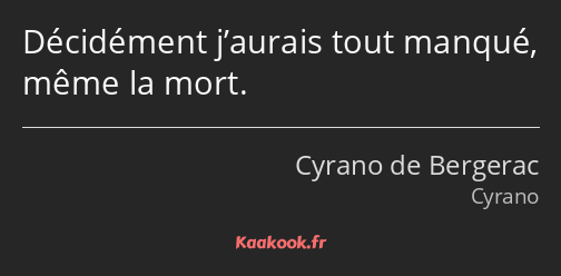 Décidément j’aurais tout manqué, même la mort.