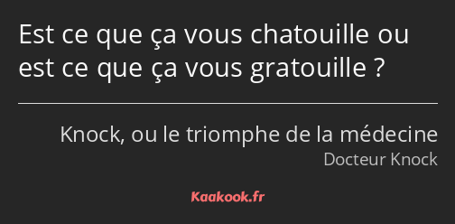 Est ce que ça vous chatouille ou est ce que ça vous gratouille ?