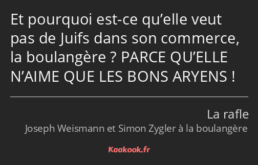 Et pourquoi est-ce qu’elle veut pas de Juifs dans son commerce, la boulangère ? PARCE QU’ELLE…