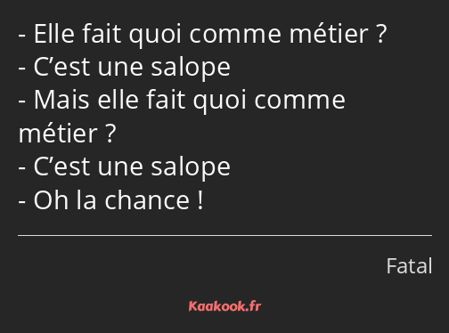 Elle fait quoi comme métier ? C’est une salope Mais elle fait quoi comme métier ? C’est une salope…