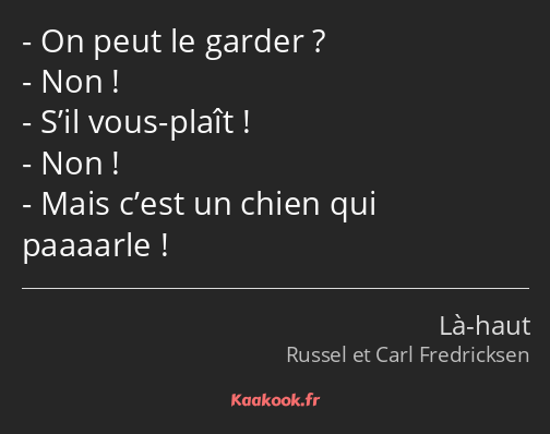 On peut le garder ? Non ! S’il vous-plaît ! Non ! Mais c’est un chien qui paaaarle !
