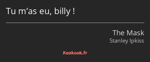 Tu m’as eu, billy !