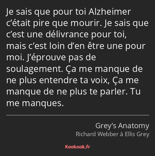 Je sais que pour toi Alzheimer c’était pire que mourir. Je sais que c’est une délivrance pour toi…