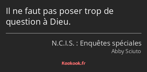 Il ne faut pas poser trop de question à Dieu.