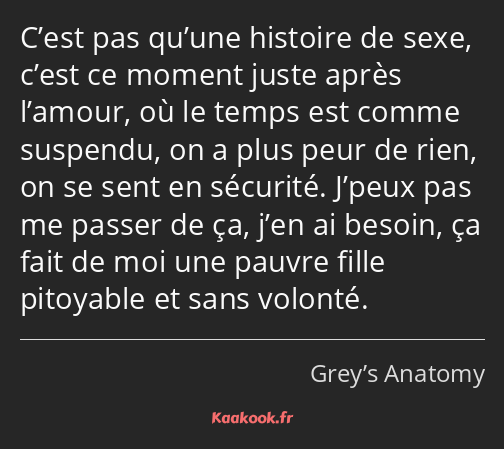 C’est pas qu’une histoire de sexe, c’est ce moment juste après l’amour, où le temps est comme…