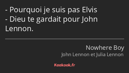 Pourquoi je suis pas Elvis Dieu te gardait pour John Lennon.