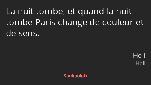 La nuit tombe, et quand la nuit tombe Paris change de couleur et de sens.