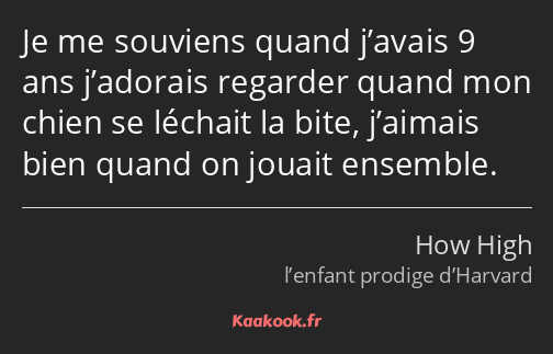 Je me souviens quand j’avais 9 ans j’adorais regarder quand mon chien se léchait la bite, j’aimais…