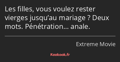 Les filles, vous voulez rester vierges jusqu’au mariage ? Deux mots. Pénétration… anale.