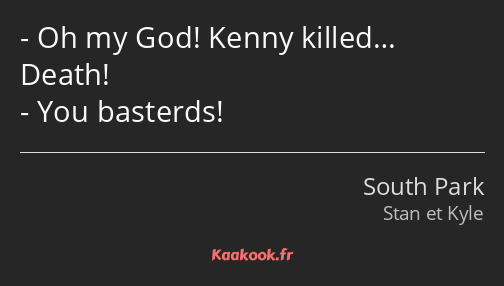 Oh my God! Kenny killed… Death! You basterds!