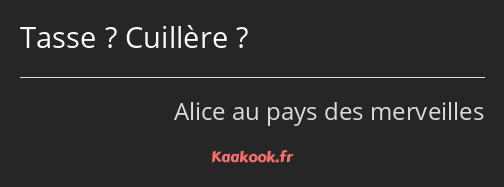 Tasse ? Cuillère ?