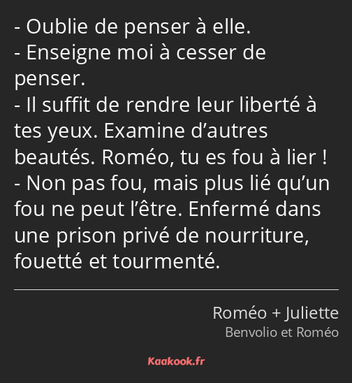 Oublie de penser à elle. Enseigne moi à cesser de penser. Il suffit de rendre leur liberté à tes…