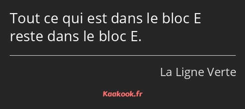 Tout ce qui est dans le bloc E reste dans le bloc E.