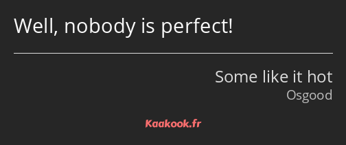 Well, nobody is perfect!
