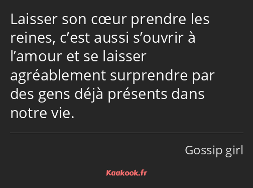 Laisser son cœur prendre les reines, c’est aussi s’ouvrir à l’amour et se laisser agréablement…