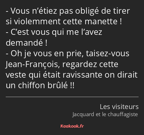 Vous n’étiez pas obligé de tirer si violemment cette manette ! C’est vous qui me l’avez demandé…