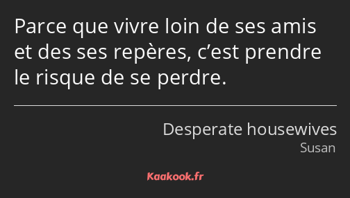 Parce que vivre loin de ses amis et des ses repères, c’est prendre le risque de se perdre.