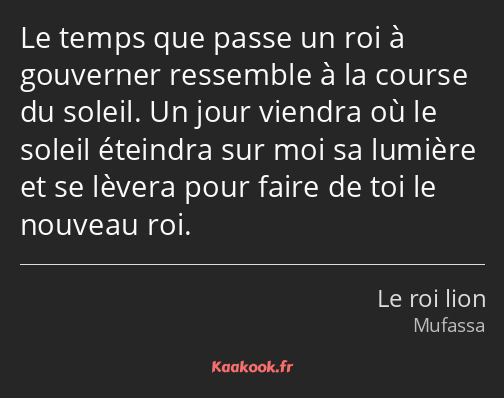 Le temps que passe un roi à gouverner ressemble à la course du soleil. Un jour viendra où le soleil…