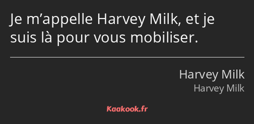 Je m’appelle Harvey Milk, et je suis là pour vous mobiliser.