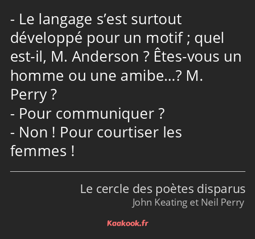 Le langage s’est surtout développé pour un motif ; quel est-il, M. Anderson ? Êtes-vous un homme ou…