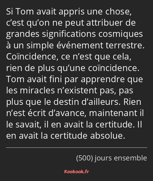 Si Tom avait appris une chose, c’est qu’on ne peut attribuer de grandes significations cosmiques à…