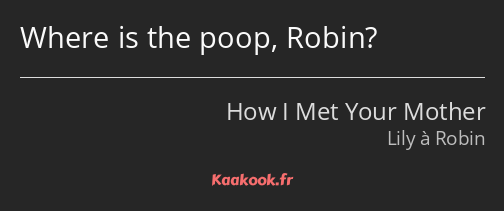 Where is the poop, Robin?