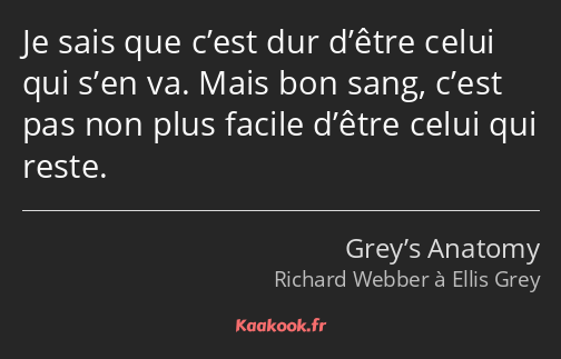 Je sais que c’est dur d’être celui qui s’en va. Mais bon sang, c’est pas non plus facile d’être…