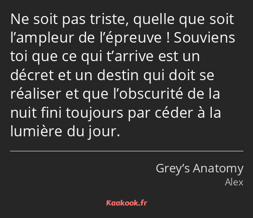 Ne soit pas triste, quelle que soit l’ampleur de l’épreuve ! Souviens toi que ce qui t’arrive est…