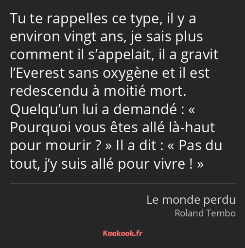 Tu te rappelles ce type, il y a environ vingt ans, je sais plus comment il s’appelait, il a gravit…