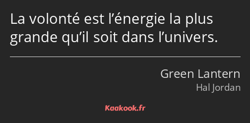 La volonté est l’énergie la plus grande qu’il soit dans l’univers.