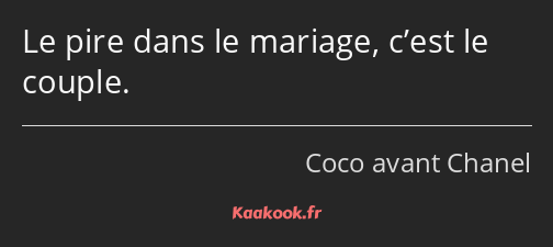 Le pire dans le mariage, c’est le couple.