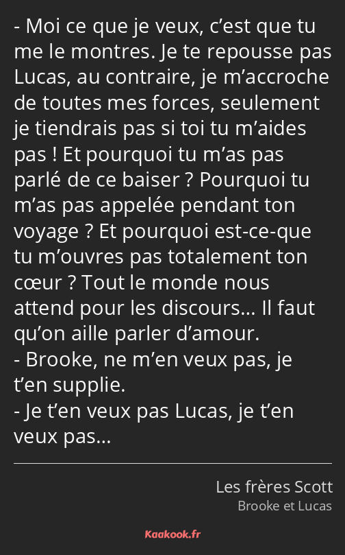 Moi ce que je veux, c’est que tu me le montres. Je te repousse pas Lucas, au contraire, je…