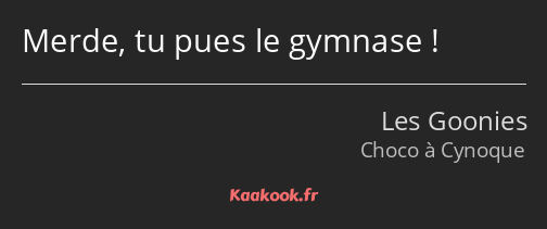 Merde, tu pues le gymnase !