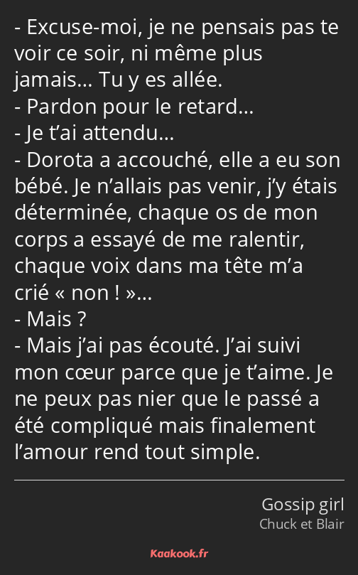 Excuse-moi, je ne pensais pas te voir ce soir, ni même plus jamais… Tu y es allée. Pardon pour le…