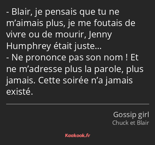 Blair, je pensais que tu ne m’aimais plus, je me foutais de vivre ou de mourir, Jenny Humphrey…