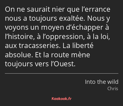 On ne saurait nier que l’errance nous a toujours exaltée. Nous y voyons un moyen d’échapper à…