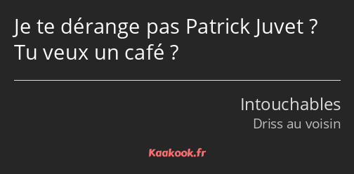 Je te dérange pas Patrick Juvet ? Tu veux un café ?