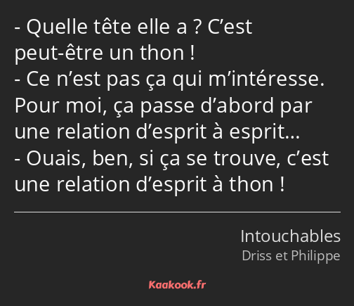 Quelle tête elle a ? C’est peut-être un thon ! Ce n’est pas ça qui m’intéresse. Pour moi, ça passe…