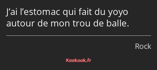 J’ai l’estomac qui fait du yoyo autour de mon trou de balle.