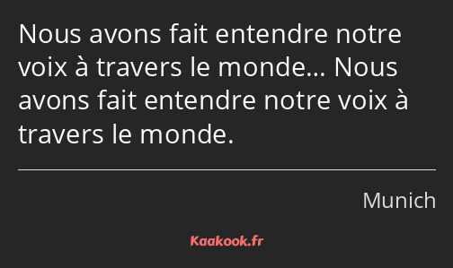 Nous avons fait entendre notre voix à travers le monde… Nous avons fait entendre notre voix à…