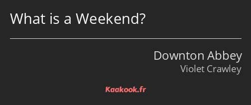 What is a Weekend?