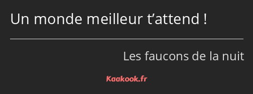 Citation Un Monde Meilleur T Attend Kaakook