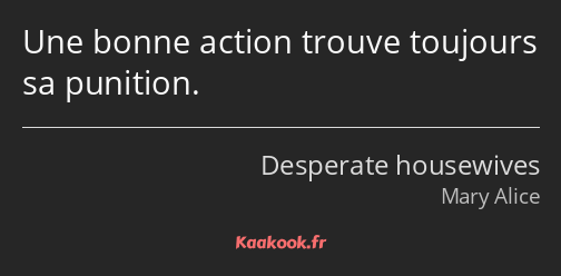 Une bonne action trouve toujours sa punition.