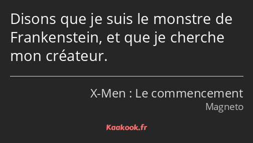 Disons que je suis le monstre de Frankenstein, et que je cherche mon créateur.