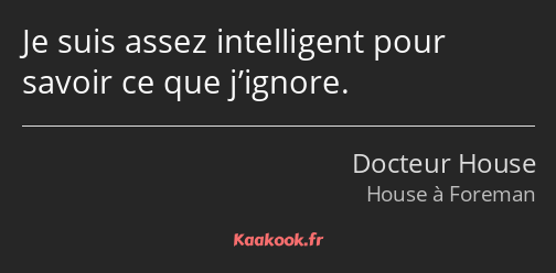 Je suis assez intelligent pour savoir ce que j’ignore.