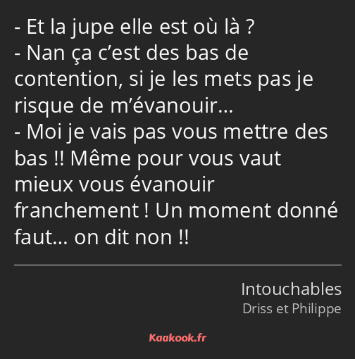 Et la jupe elle est où là ? Nan ça c’est des bas de contention, si je les mets pas je risque de…