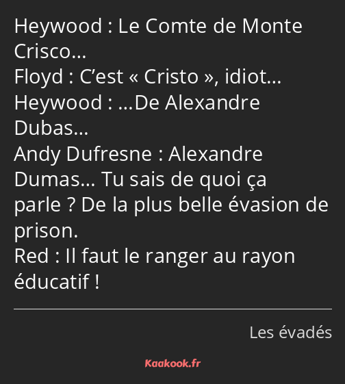 Le Comte de Monte Crisco… C’est « Cristo, idiot… …De Alexandre Dubas… Alexandre Dumas… Tu sais de…
